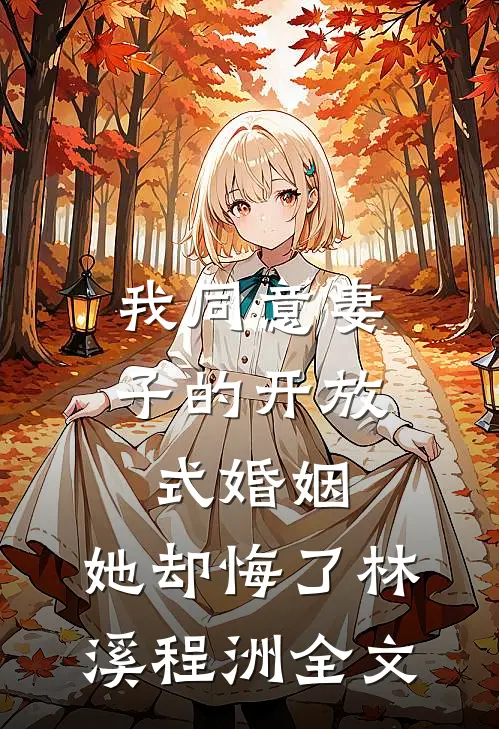 我同意妻子的开放式婚姻，她却悔了林溪程洲全文