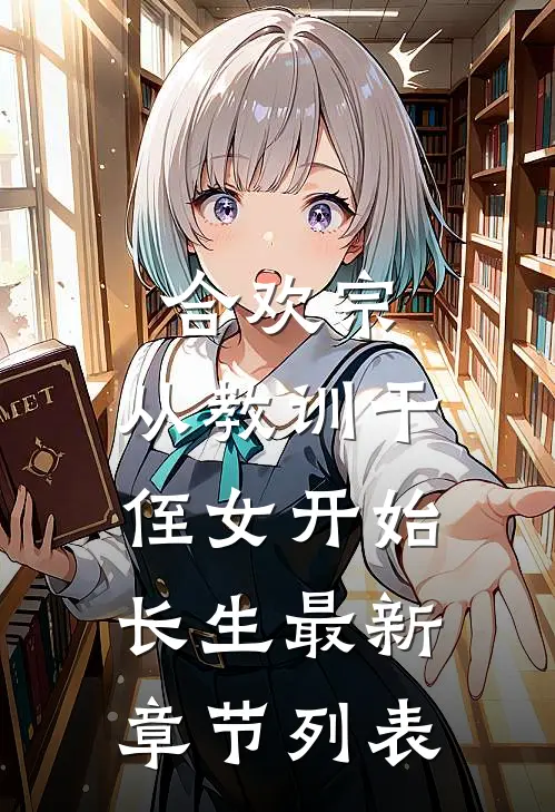 合欢宗，从教训干侄女开始长生最新章节列表