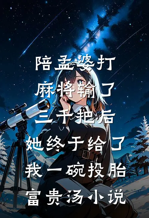 陪孟婆打麻将输了三千把后，她终于给了我一碗投胎富贵汤小说
