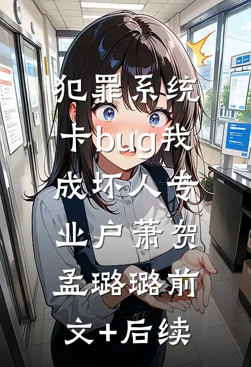犯罪系统：卡bug我成坏人专业户萧贺孟璐璐前文+后续