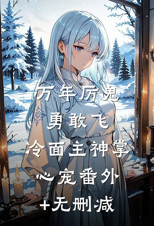 万年厉鬼勇敢飞，冷面主神掌心宠番外+无删减