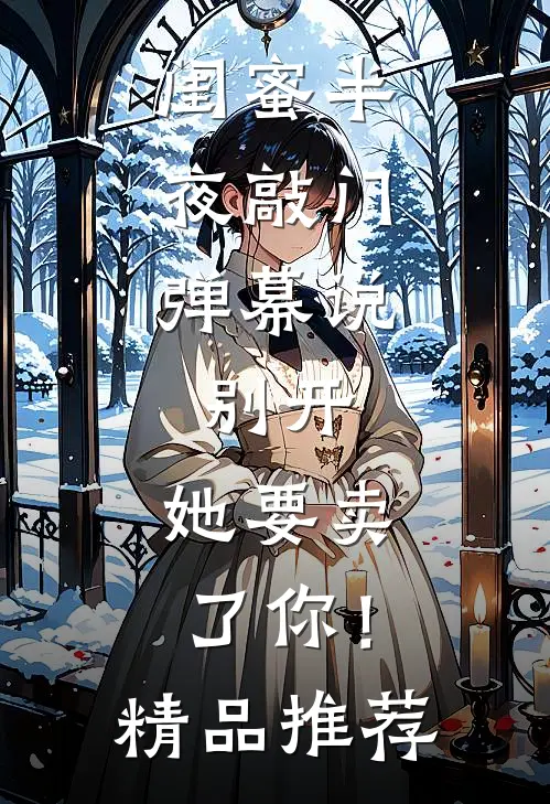 闺蜜半夜敲门，弹幕说：别开，她要卖了你！精品推荐