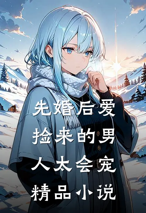 先婚后爱：捡来的男人太会宠精品小说