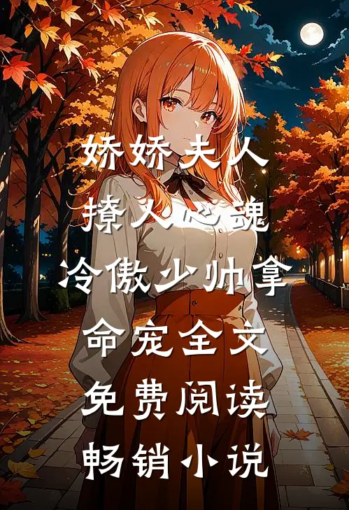 娇娇夫人撩人心魂,冷傲少帅拿命宠全文免费阅读畅销小说