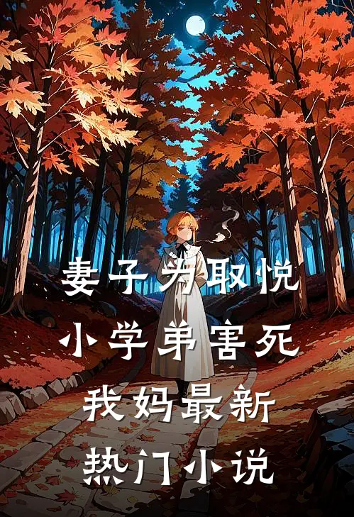 妻子为取悦小学弟害死我妈最新热门小说