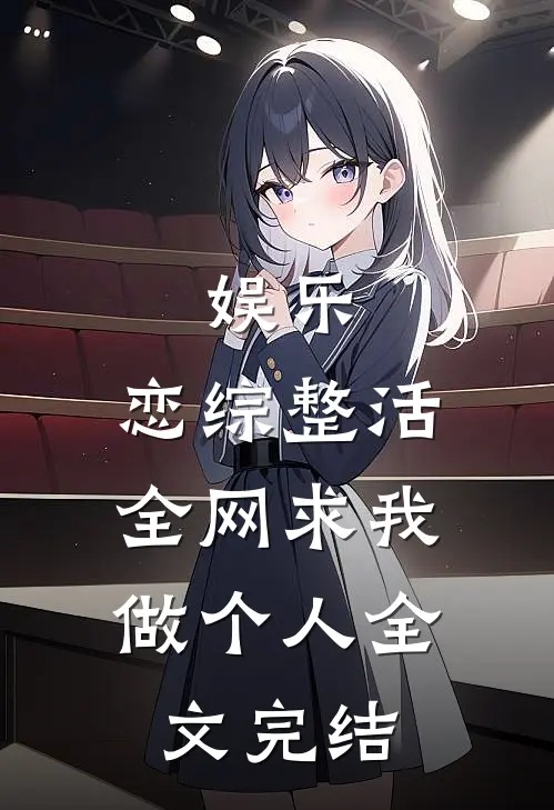 娱乐：恋综整活，全网求我做个人全文完结