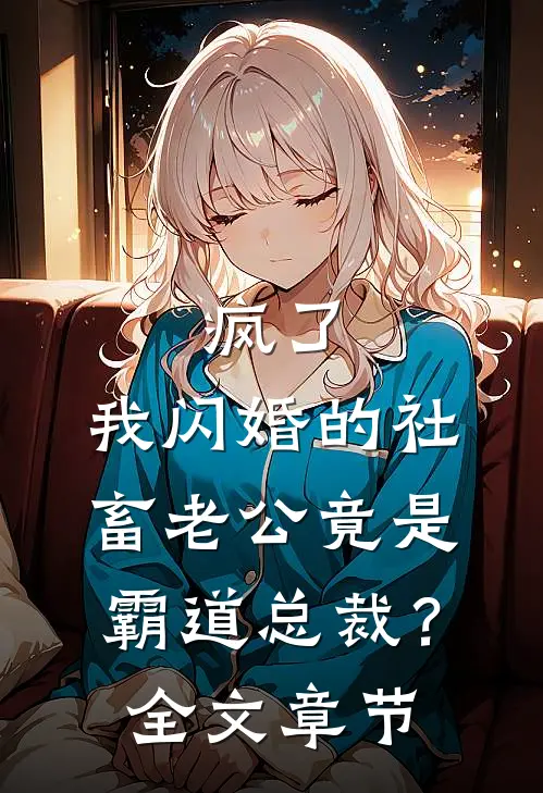 疯了，我闪婚的社畜老公竟是霸道总裁？全文章节