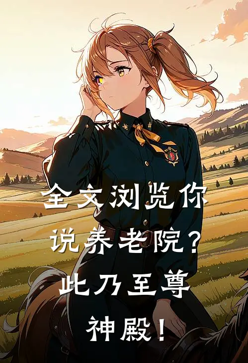 全文浏览你说养老院？此乃至尊神殿！