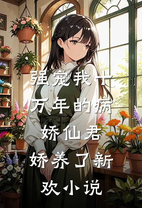 强宠我十万年的病娇仙君，娇养了新欢小说