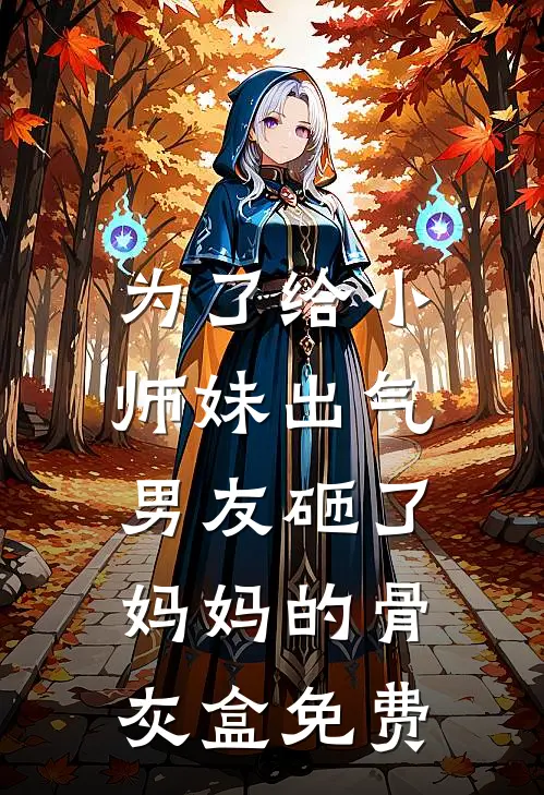为了给小师妹出气，男友砸了妈妈的骨灰盒免费