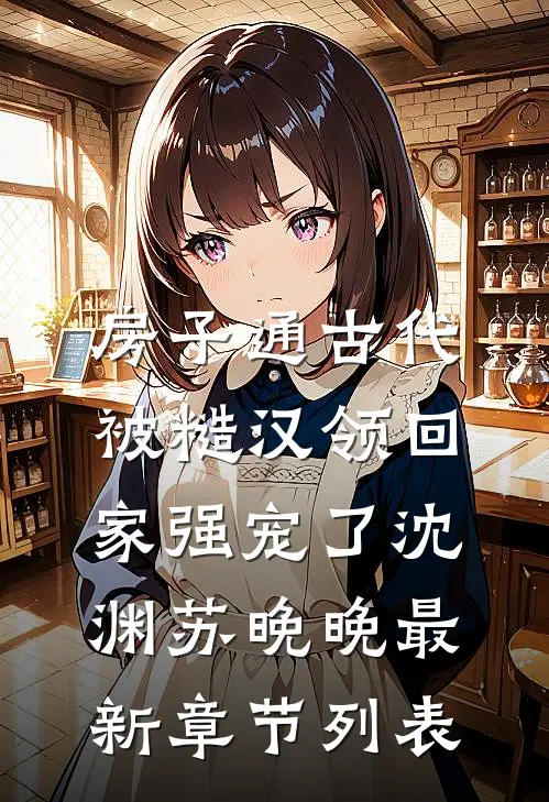 房子通古代，被糙汉领回家强宠了沈渊苏晚晚最新章节列表