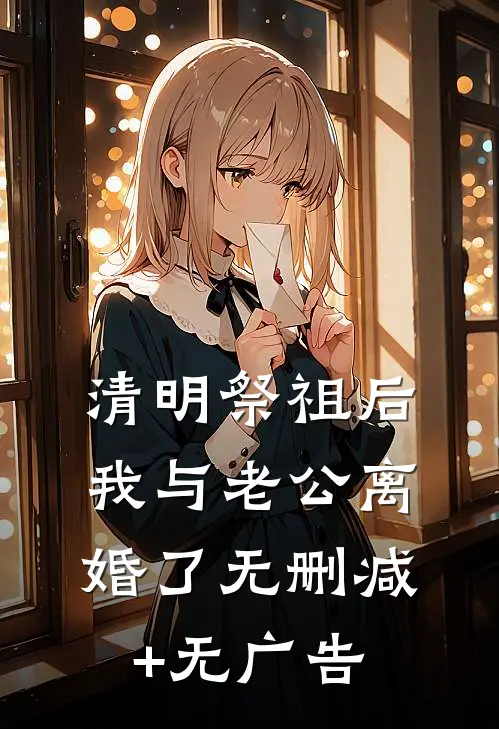 清明祭祖后，我与老公离婚了无删减+无广告