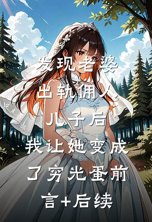 发现老婆出轨佣人儿子后，我让她变成了穷光蛋前言+后续