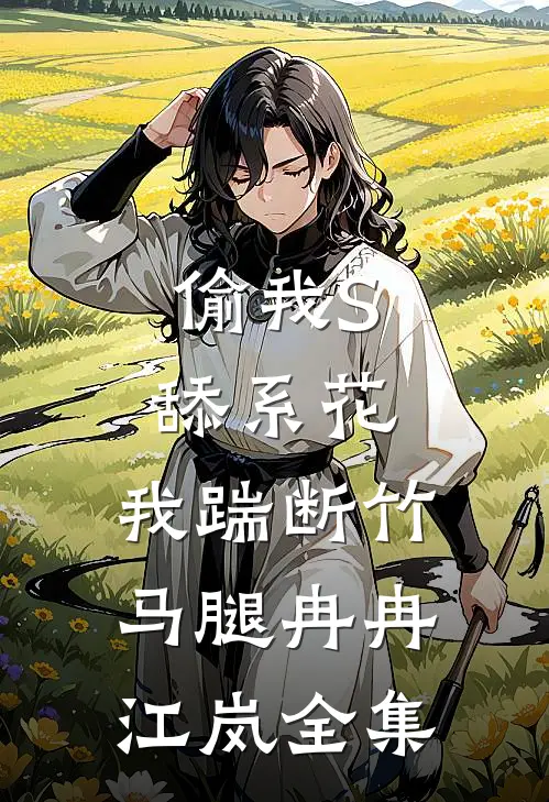 偷我S舔系花，我踹断竹马腿冉冉江岚全集