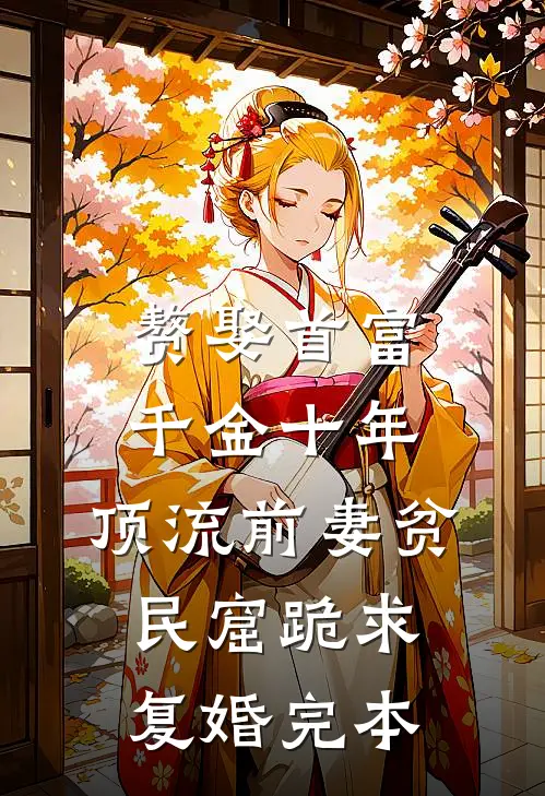 赘娶首富千金十年，顶流前妻贫民窟跪求复婚完本
