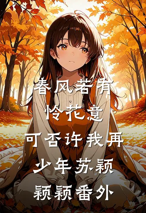 春风若有怜花意，可否许我再少年苏颖颖颖 番外