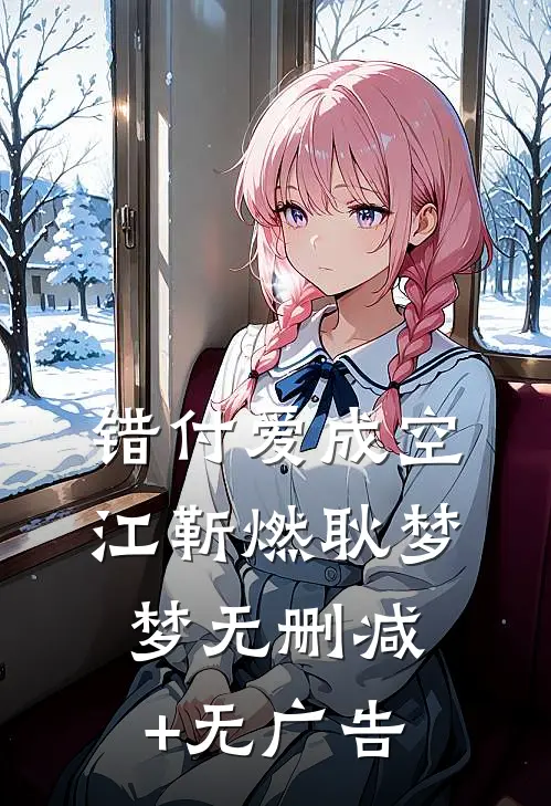 错付爱成空江靳燃耿梦梦无删减+无广告