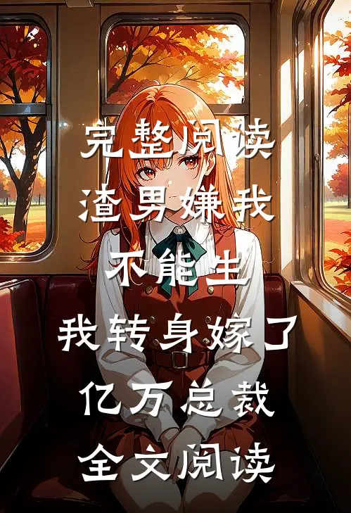 完整阅读渣男嫌我不能生,我转身嫁了亿万总裁全文阅读