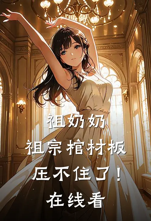 祖奶奶，祖宗棺材板压不住了！在线看