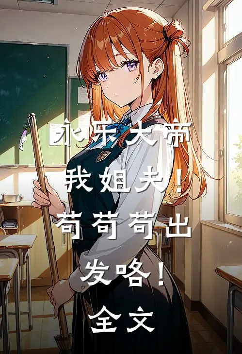 永乐大帝我姐夫！苟苟苟出发咯！全文