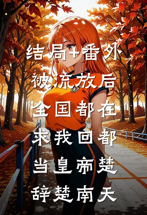 结局+番外被流放后，全国都在求我回都当皇帝楚辞楚南天
