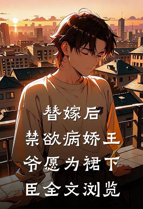替嫁后，禁欲病娇王爷愿为裙下臣全文浏览