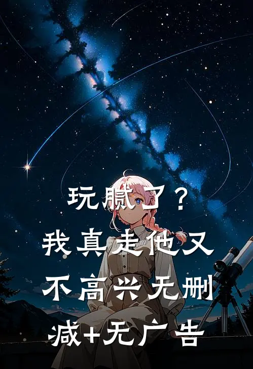 玩腻了？我真走他又不高兴无删减+无广告