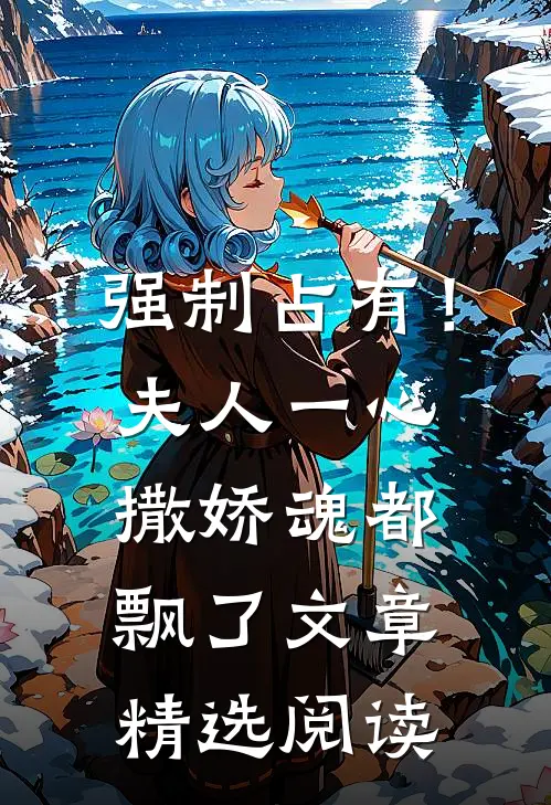 强制占有！夫人一心撒娇魂都飘了文章精选阅读
