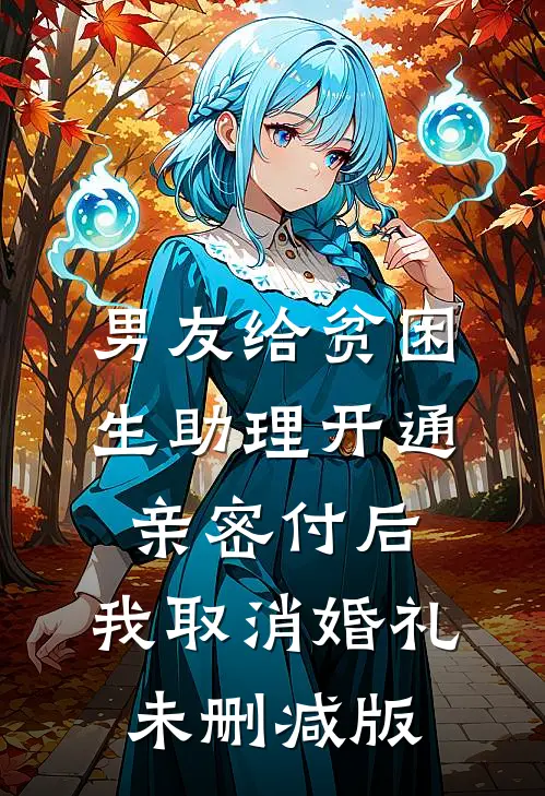 男友给贫困生助理开通亲密付后，我取消婚礼未删减版