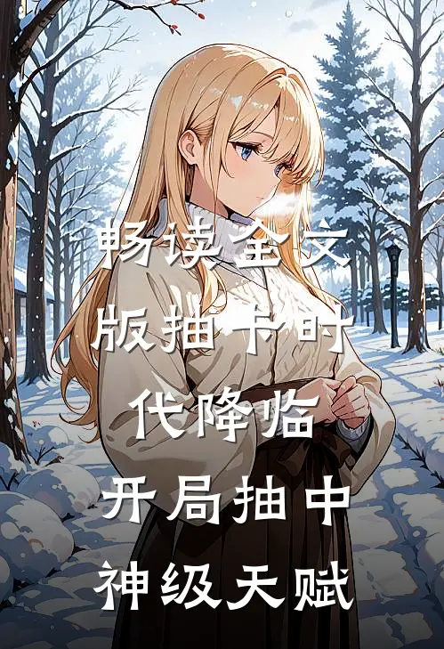 畅读全文版抽卡时代降临：开局抽中神级天赋