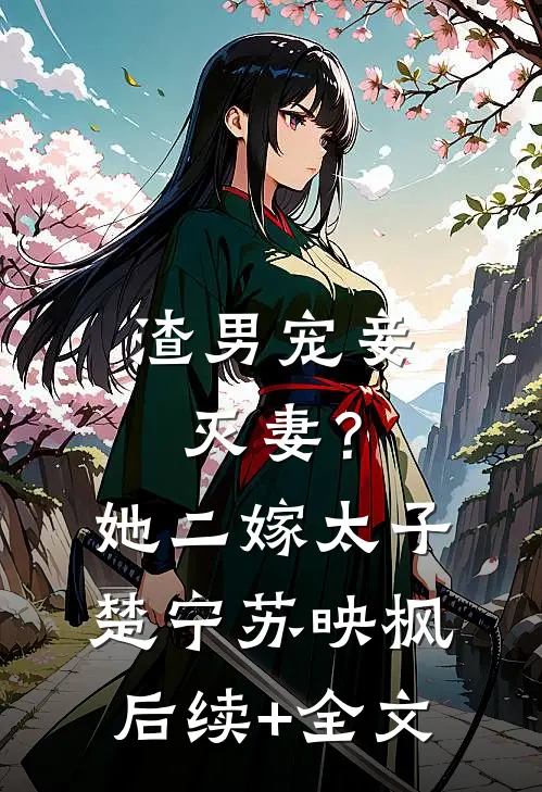 渣男宠妾灭妻？她二嫁太子楚宁苏映枫后续+全文