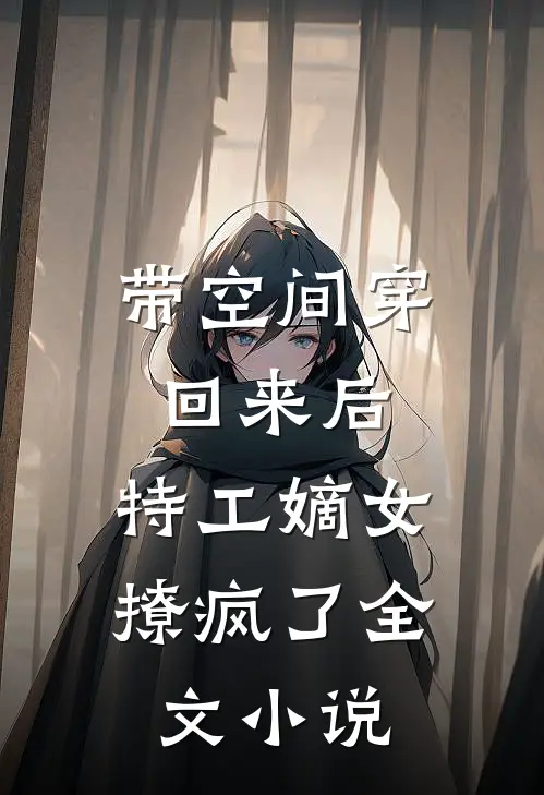带空间穿回来后，特工嫡女撩疯了全文小说