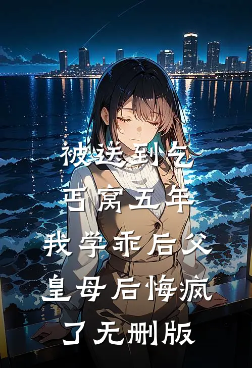 被送到乞丐窝五年，我学乖后父皇母后悔疯了无删版