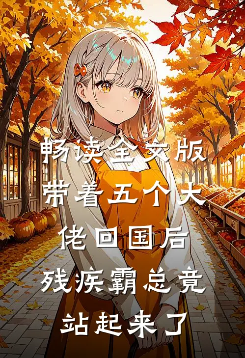 畅读全文版带着五个大佬回国后，残疾霸总竟站起来了