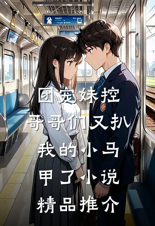 团宠妹控:哥哥们又扒我的小马甲了小说精品推介
