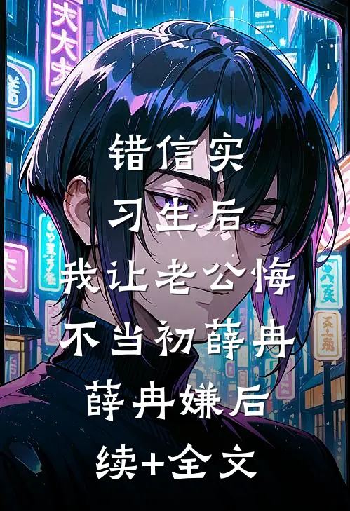 错信实习生后，我让老公悔不当初薛冉薛冉嫌后续+全文