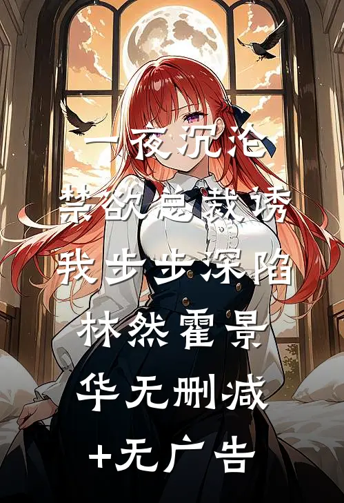 一夜沉沦，禁欲总裁诱我步步深陷林然霍景华无删减+无广告
