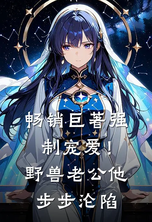 畅销巨著强制宠爱！野兽老公他步步沦陷