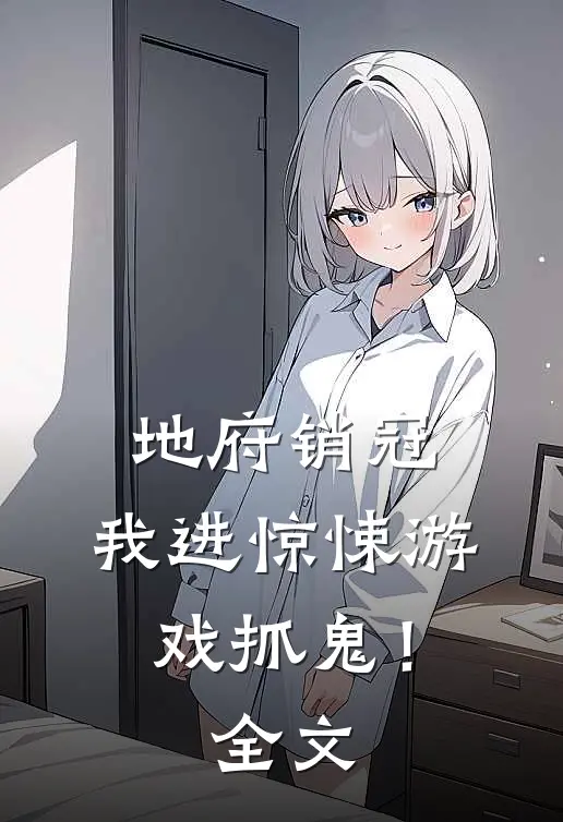地府销冠，我进惊悚游戏抓鬼！全文