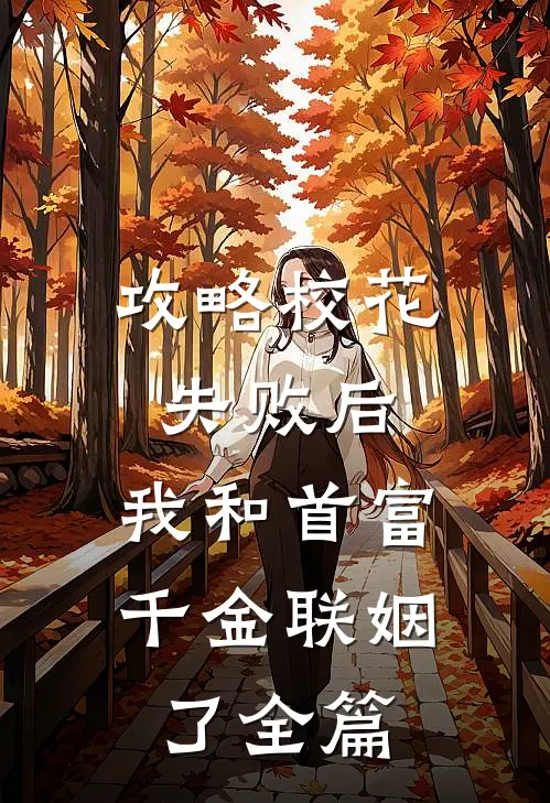 攻略校花失败后，我和首富千金联姻了全篇