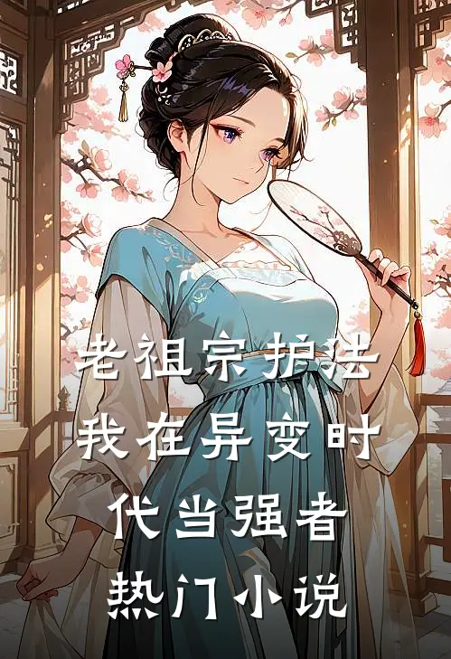 老祖宗护法，我在异变时代当强者热门小说