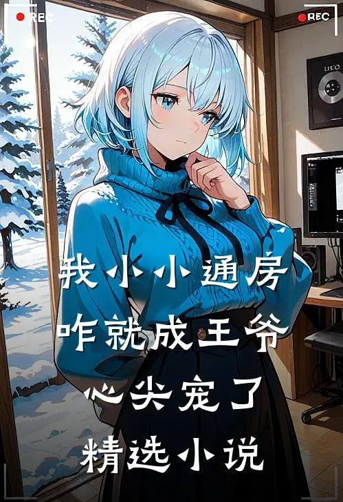 我小小通房，咋就成王爷心尖宠了精选小说