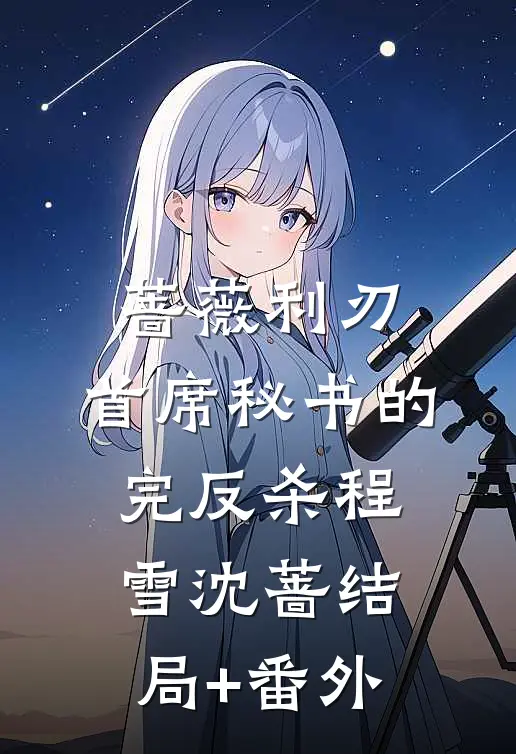 蔷薇利刃：首席秘书的完反杀程雪沈蔷结局+番外