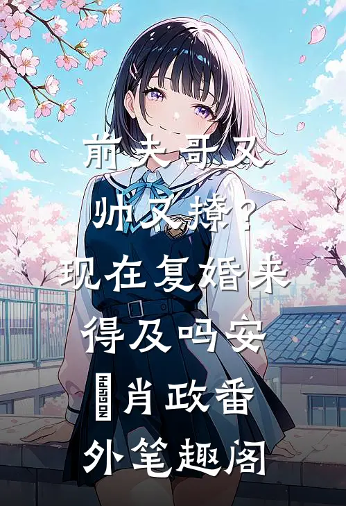 前夫哥又帅又撩？现在复婚来得及吗：安婳肖政番外笔趣阁