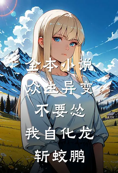 全本小说众生异变不要怂，我自化龙斩蛟鹏