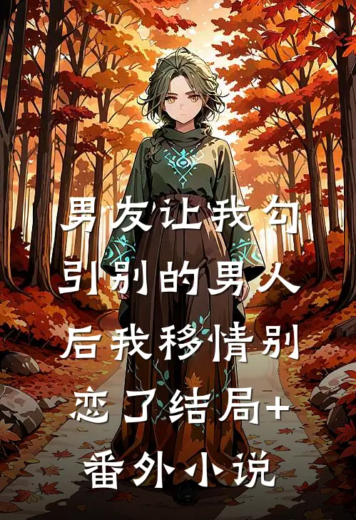 男友让我勾引别的男人后我移情别恋了结局+番外小说