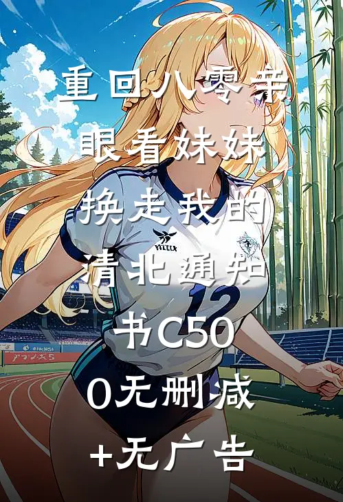 重回八零亲眼看妹妹换走我的清北通知书C500无删减+无广告