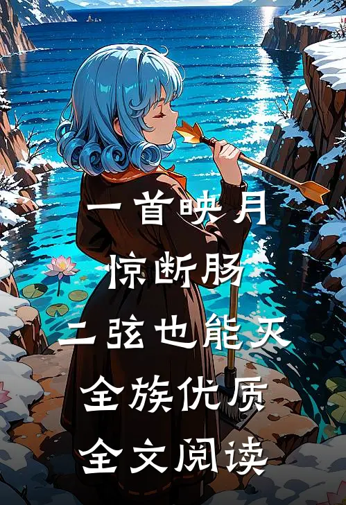 一首映月惊断肠，二弦也能灭全族优质全文阅读