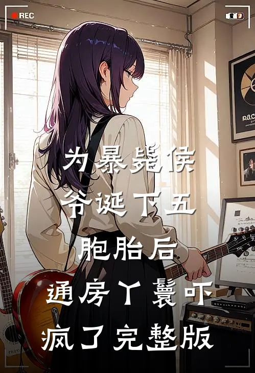 为暴毙侯爷诞下五胞胎后，通房丫鬟吓疯了完整版