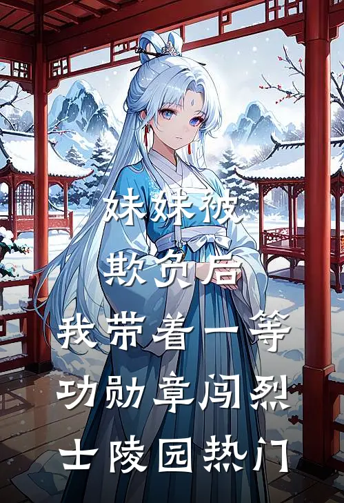 妹妹被欺负后，我带着一等功勋章闯烈士陵园热门